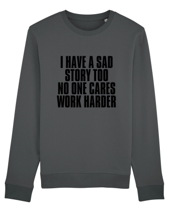 I have a sad story too No one cares Work harder Anthracite