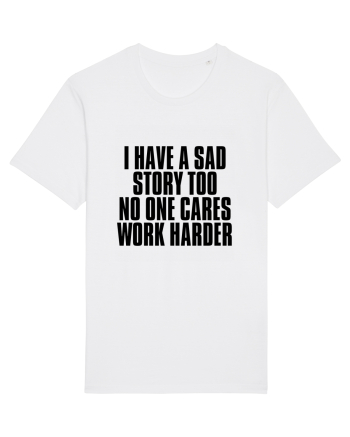 I have a sad story too No one cares Work harder White
