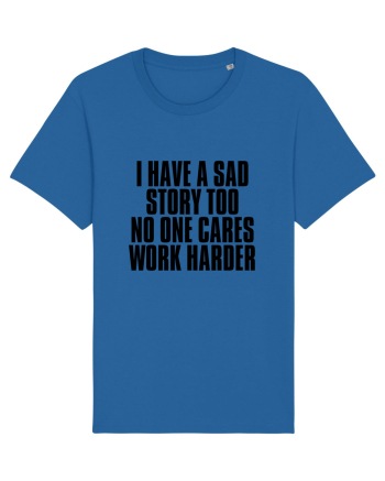 I have a sad story too No one cares Work harder Royal Blue