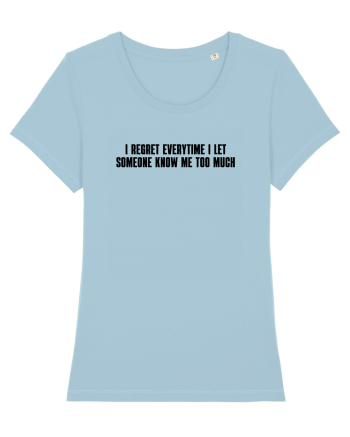 I regret everytime I let someone know me too much Sky Blue