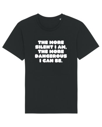 The more silent I am, the more dangerous I can be. Black