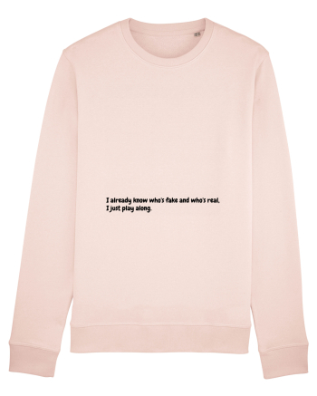 I already know who's fake and who's real, I just play along. Candy Pink