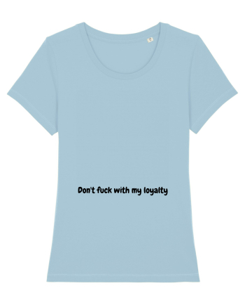 Don't fuck with my loyalty Sky Blue