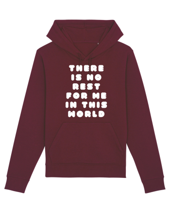 There is no rest for me in this world Burgundy