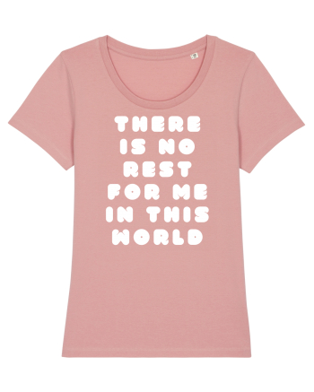 There is no rest for me in this world Canyon Pink