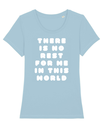 There is no rest for me in this world Sky Blue