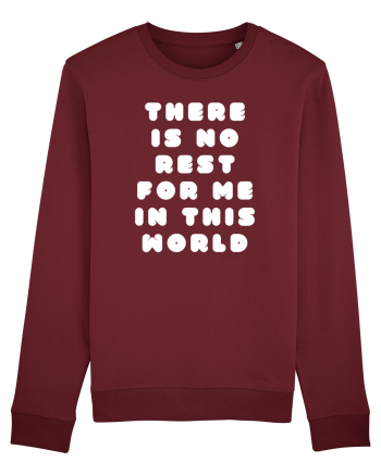 There is no rest for me in this world Burgundy