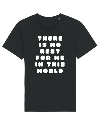 There is no rest for me in this world Black