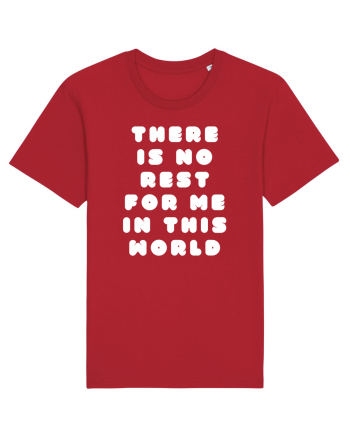There is no rest for me in this world Red