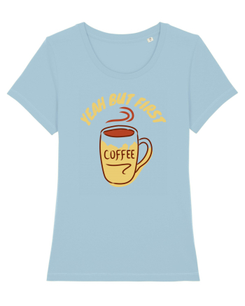 Yeah But First Coffee Sky Blue