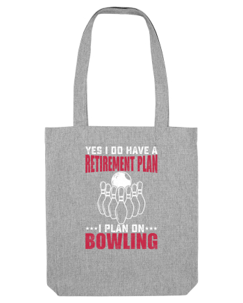 Yes I do have a retirement plan I plan on bowling Heather Grey