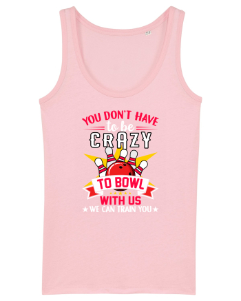 You Don't Have To Be Crazy To Bowl With Us We Can Train You Cotton Pink