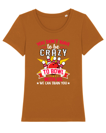 You Don't Have To Be Crazy To Bowl With Us We Can Train You Roasted Orange