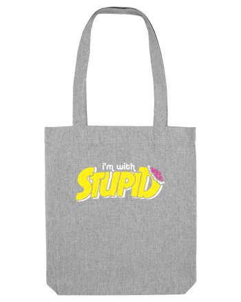 I'm with stupid Heather Grey