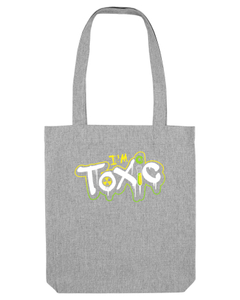 I'm Toxic. Heather Grey