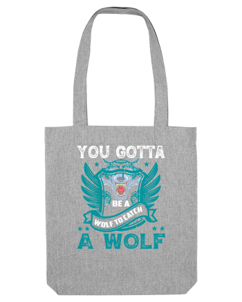 You Gotta Be A Wolf To Catch A Wolf Heather Grey