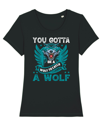 You Gotta Be A Wolf To Catch A Wolf Black
