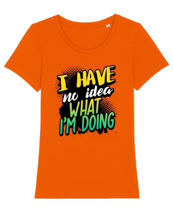 I have no idea what i'm doing Bright Orange