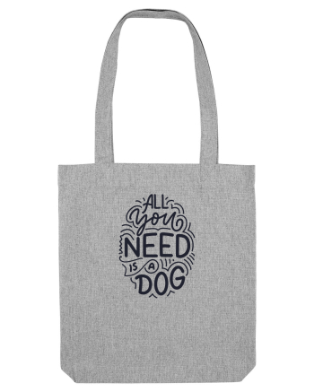 All You Need Is A Dog Heather Grey