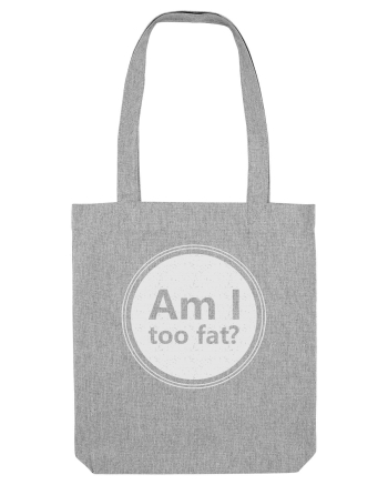 Am I Too Fat? Heather Grey