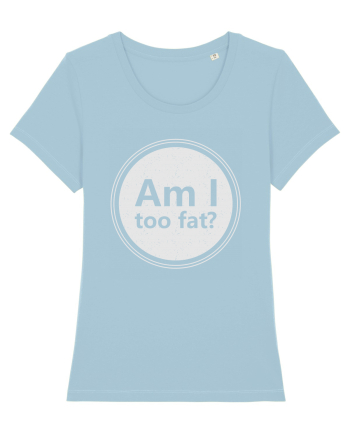 Am I Too Fat? Sky Blue