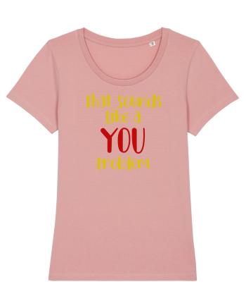 That sounds like a you problem. Canyon Pink
