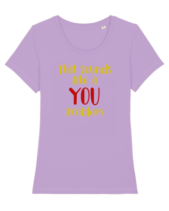 That sounds like a you problem. Lavender Dawn