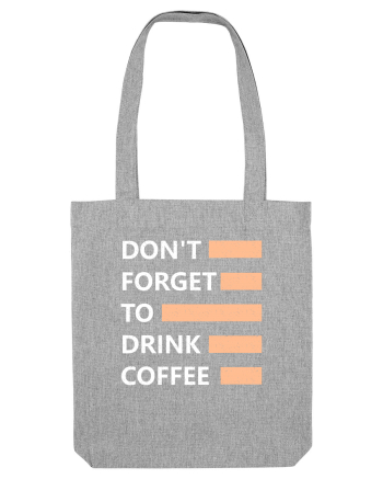 Don't Forget To Drink Coffee Heather Grey