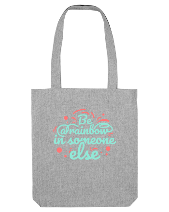 Be a Rainbow in Someone Else Heather Grey