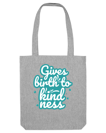 Gives Birth to Kindness Heather Grey
