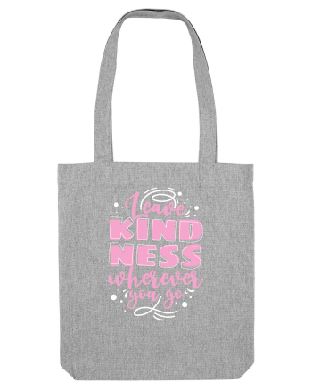 Leave Kindness Wherever You Go Heather Grey
