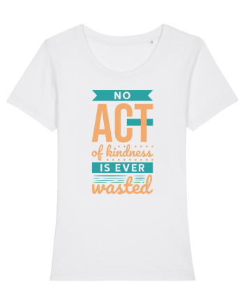 No Act of Kindness is Ever Wasted White