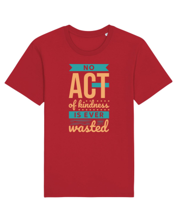 No Act of Kindness is Ever Wasted Red