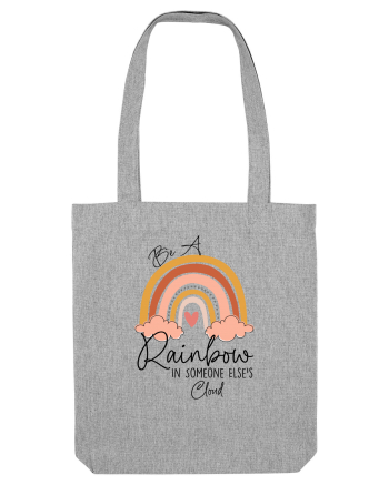Be A Rainbow In Someone Else's Cloud Heather Grey