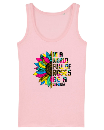 In a world full of roses be a sunflower Cotton Pink
