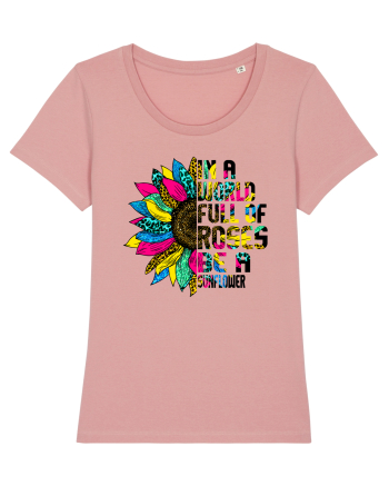 In a world full of roses be a sunflower Canyon Pink