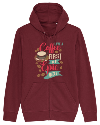 Have a coffee first be epic next Burgundy