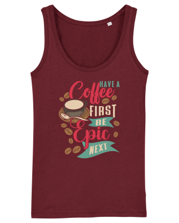 Have a coffee first be epic next Burgundy