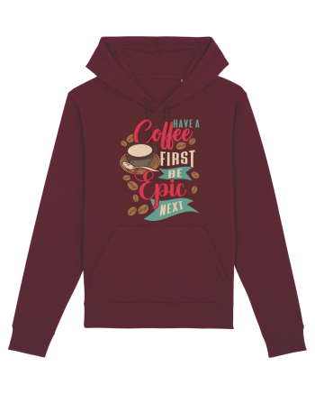 Have a coffee first be epic next Burgundy