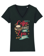 Have a coffee first be epic next Tricou mânecă scurtă guler V Damă Evoker