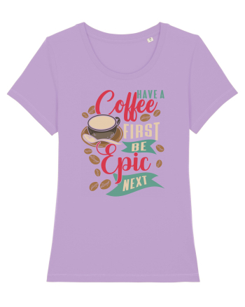 Have a coffee first be epic next Lavender Dawn