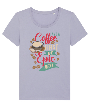 Have a coffee first be epic next Lavender