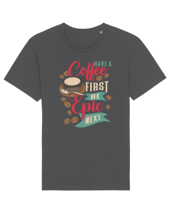 Have a coffee first be epic next Anthracite