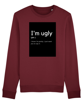 I'm ugly Burgundy