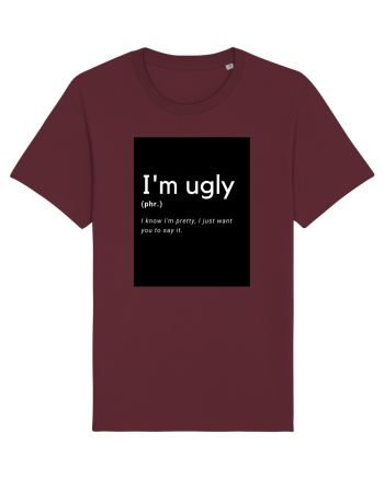 I'm ugly Burgundy