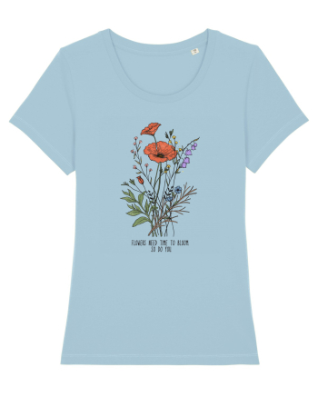 Flowers need time to bloom, so do you Sky Blue