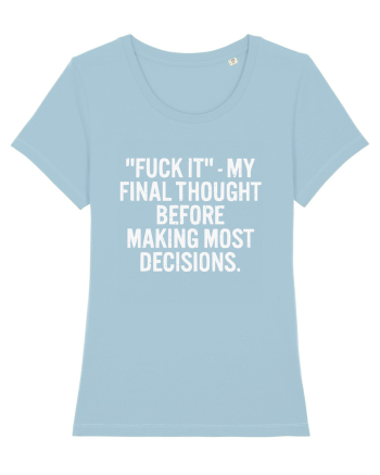 Fuck It- My Final Thought Before Making Most Decisions Sky Blue