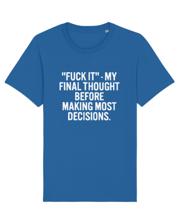 Fuck It- My Final Thought Before Making Most Decisions Royal Blue