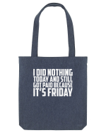 I DID NOTHING TODAY AND STILL GOT PAID BECAUSE IT'S FRIDAY Sacoșă textilă