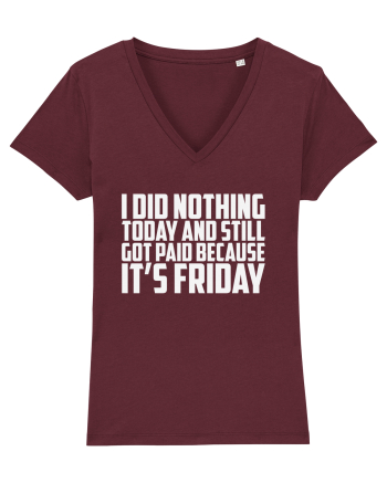 I DID NOTHING TODAY AND STILL GOT PAID BECAUSE IT'S FRIDAY Burgundy